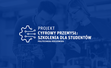 Politechnika Rzeszowska realizuje projekt pt. „Cyfrowy przemysł: szkolenia dla studentów”